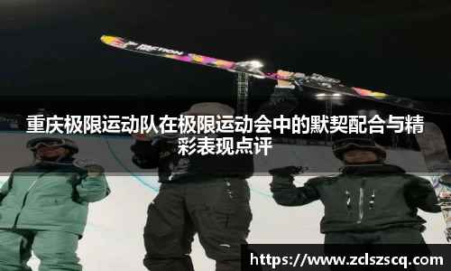 重庆极限运动队在极限运动会中的默契配合与精彩表现点评